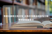 考研分数线江苏大学_江苏大学食品科学与工程考研录取最低分