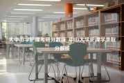 大中山学护理考研分数线_中山大学护理学录取分数线