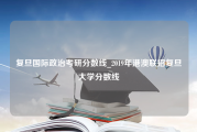 复旦国际政治考研分数线_2019年港澳联招复旦大学分数线