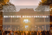 南林大考研分数线_南京林业大学研究生录取分数线