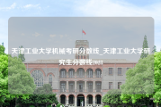 天津工业大学机械考研分数线_天津工业大学研究生分数线2023