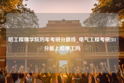 哈工程理学院历年考研分数线_电气工程考研281分能上哈理工吗