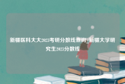 新疆医科大大2023考研分数线查询_新疆大学研究生2023分数线