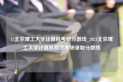 15北京理工大学计算机考研分数线_2021北京理工大学计算机技术考研录取分数线