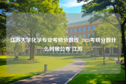 江苏大学化学专业考研分数线_2023考研分数什么时候公布 江苏