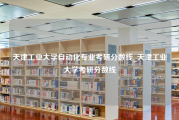 天津工业大学自动化专业考研分数线_天津工业大学考研分数线