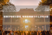 地理学考研分数线_考研地理属于什么学科分数线