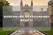 南京高校考研分数线_南京大学往年考研录取分数线是多少？