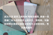 武汉大学 软件工程专硕 考研分数线_我是一名普通二本学校的软件工程学生。想考研，可是软件的太贵而计算机又怕考不上好的学校，考计算机难吗