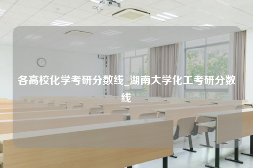 各高校化学考研分数线_湖南大学化工考研分数线