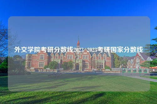 外交学院考研分数线2023_2023考研国家分数线