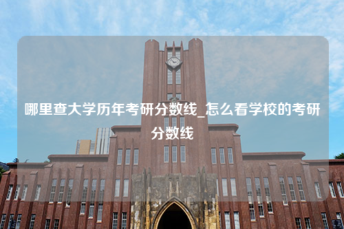 哪里查大学历年考研分数线_怎么看学校的考研分数线