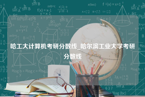 哈工大计算机考研分数线_哈尔滨工业大学考研分数线